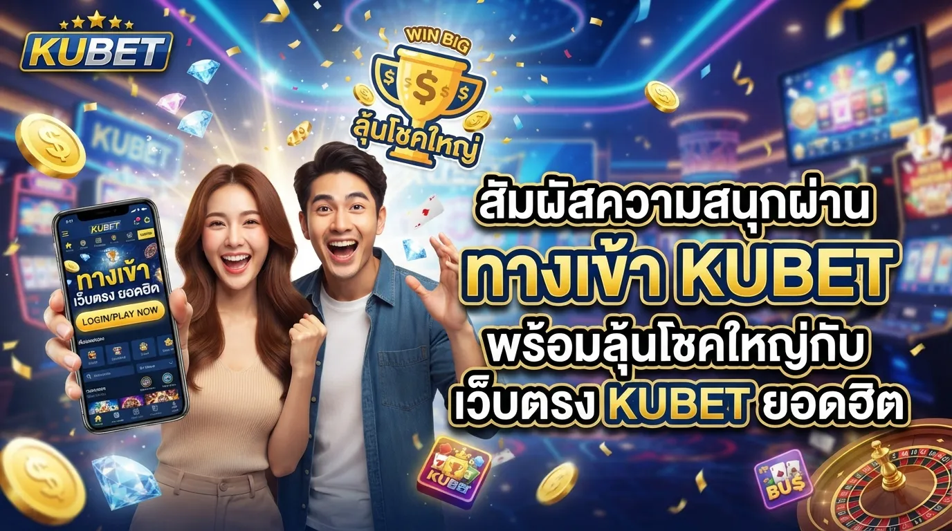สัมผัสความสนุกผ่าน ทาง เข้า kubet พร้อมลุ้นโชคใหญ่กับเว็บตรง KUBET ยอดฮิต